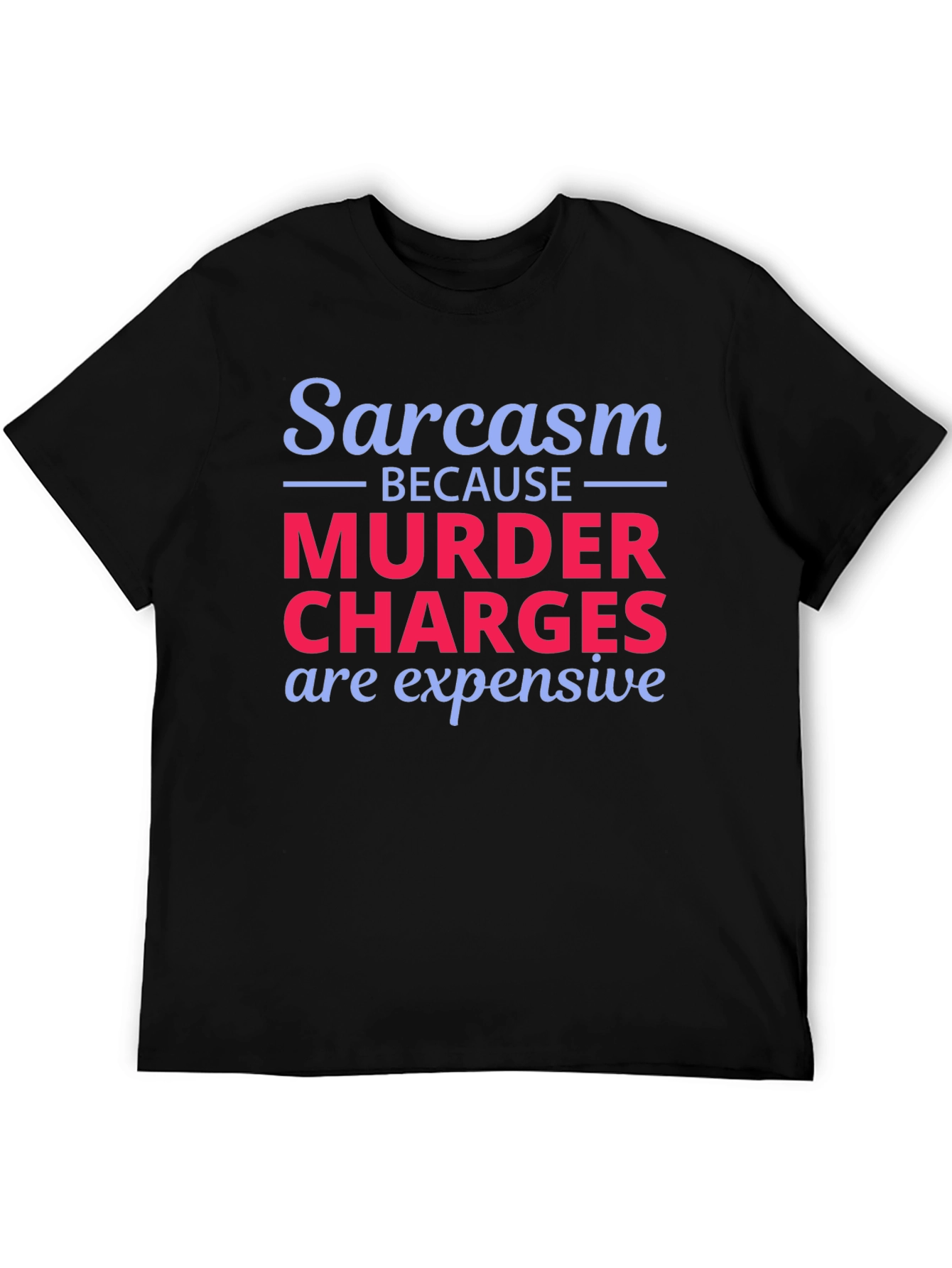Sarcasm Murder Charges Funny Graphic T-Shirt