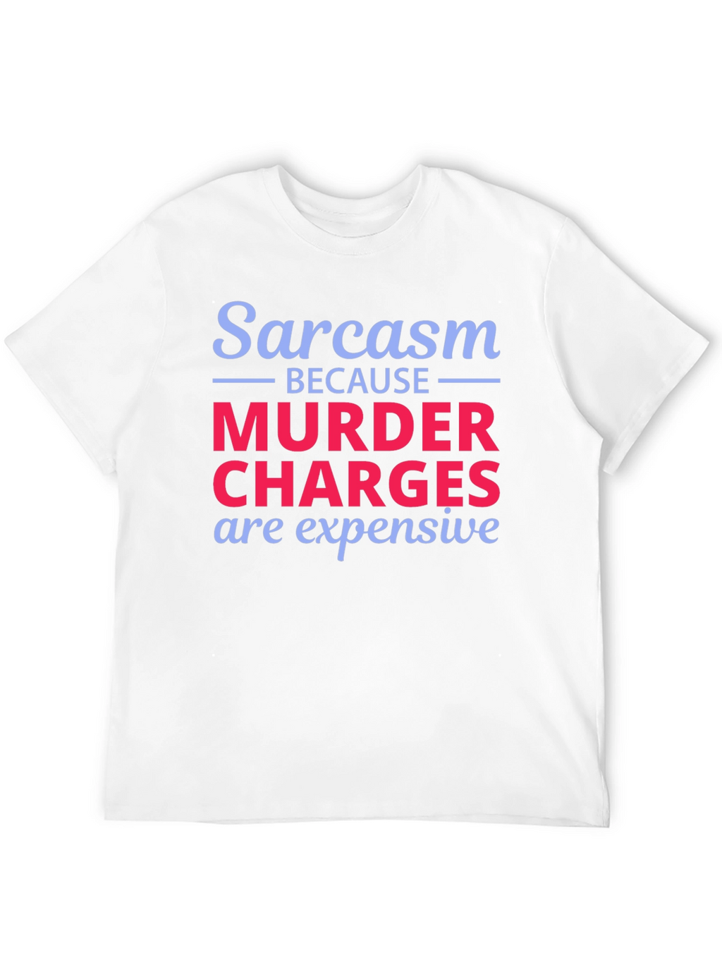 Sarcasm Murder Charges Funny Graphic T-Shirt