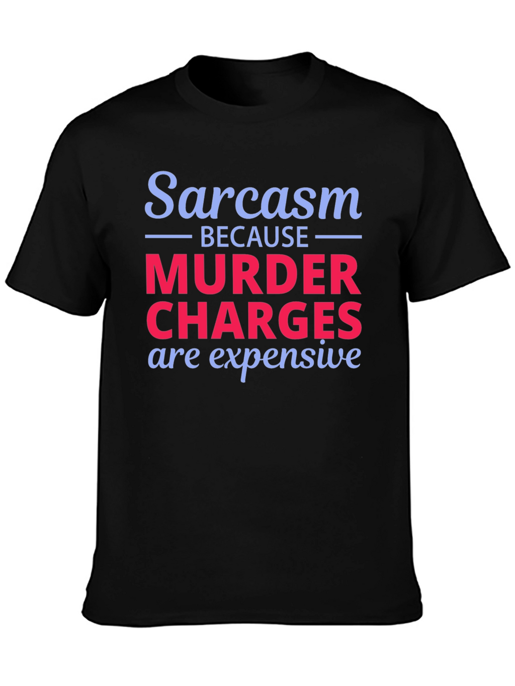 Sarcasm Murder Charges Funny Graphic T-Shirt