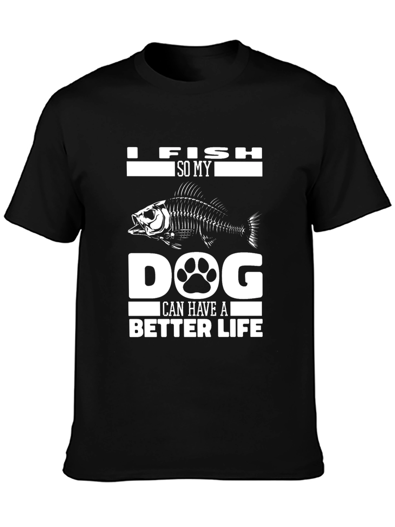 I Fish So My Dog Can Have A Better Life Black T-Shirt