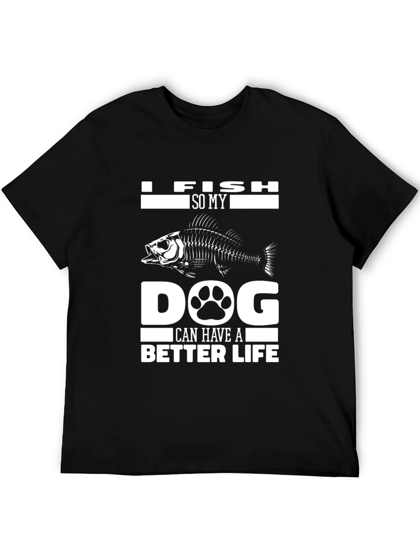 I Fish So My Dog Can Have A Better Life Black T-Shirt