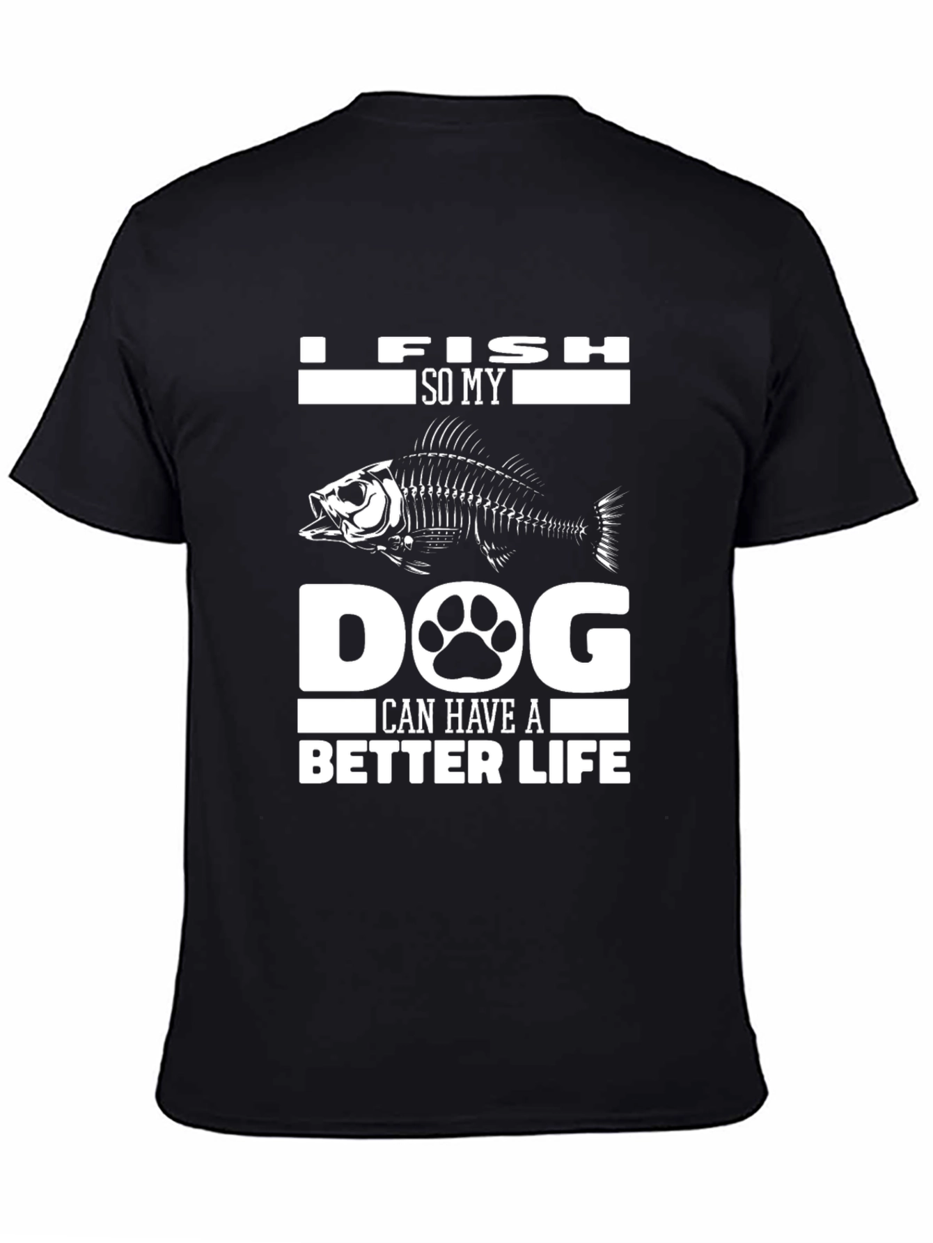 I Fish So My Dog Can Have A Better Life Black T-Shirt