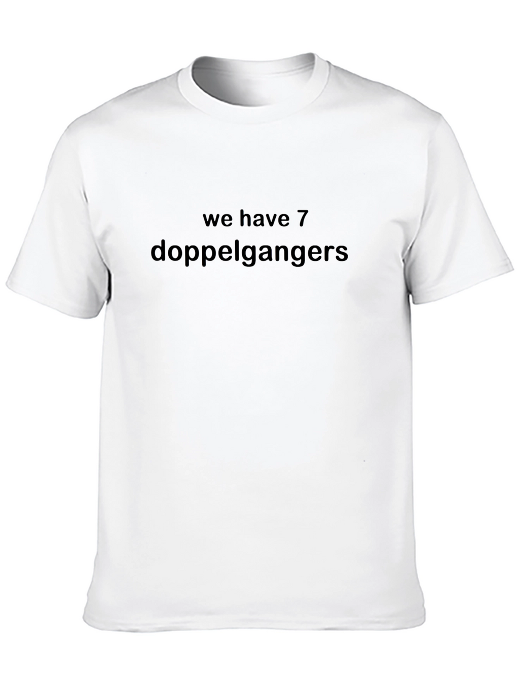 We Have 7 Doppelgangers Funny T-Shirt