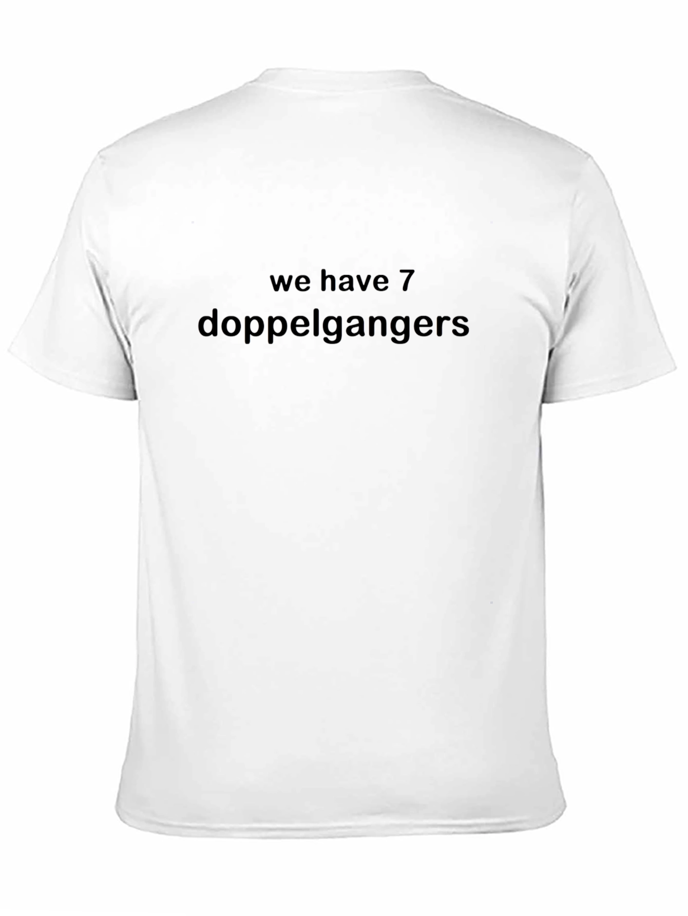 We Have 7 Doppelgangers Funny T-Shirt
