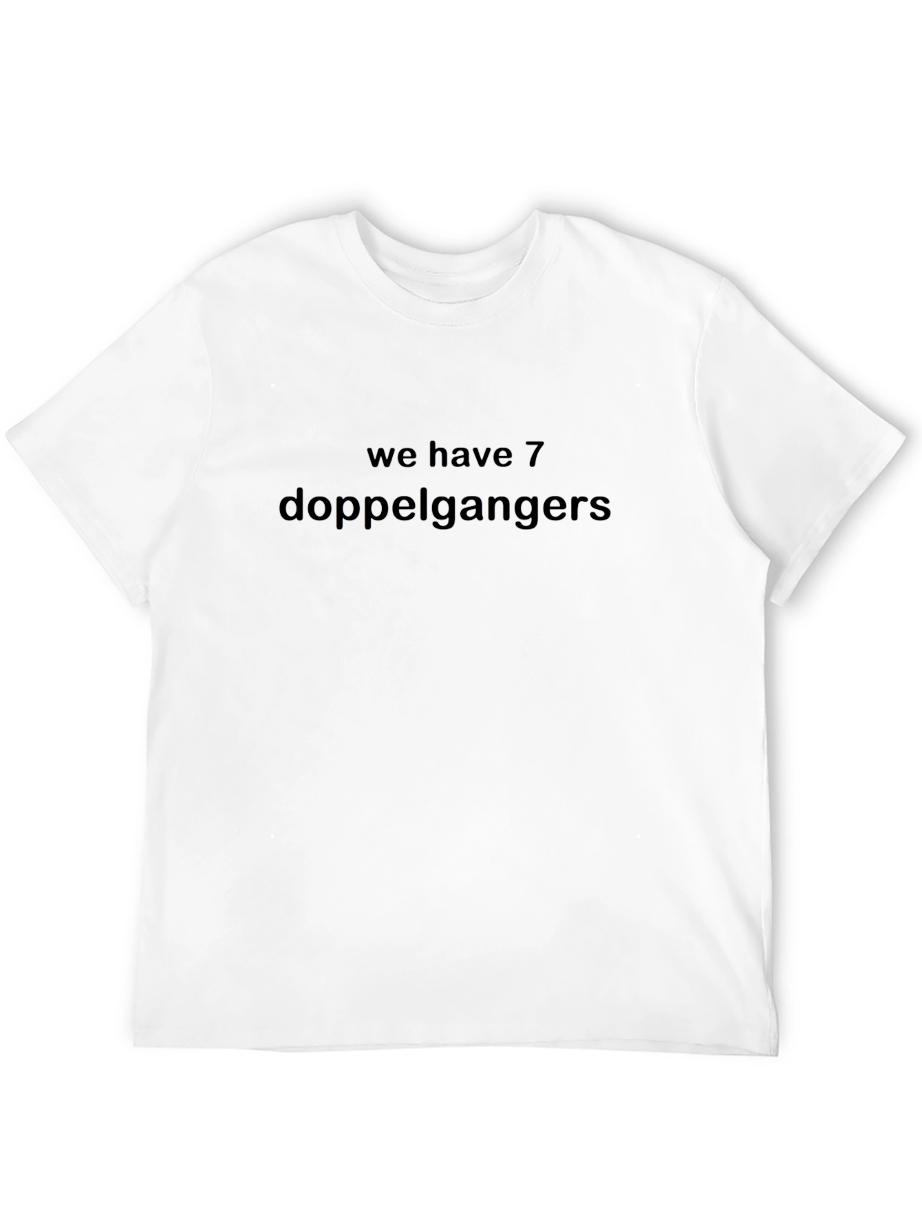 We Have 7 Doppelgangers Funny T-Shirt