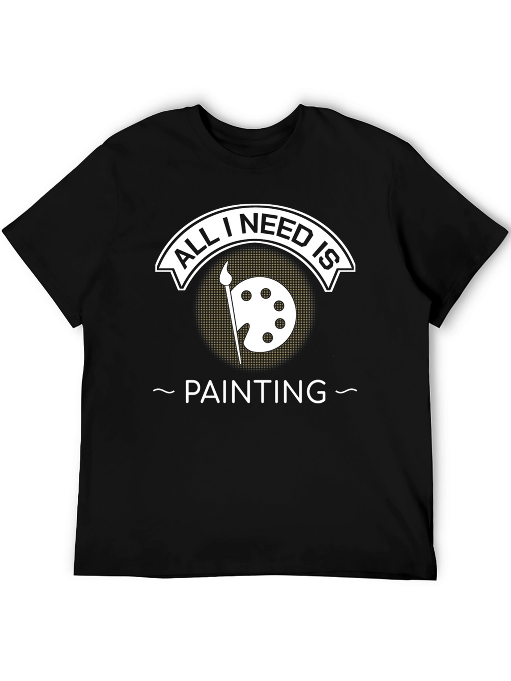 All I Need Is Painting T-Shirt