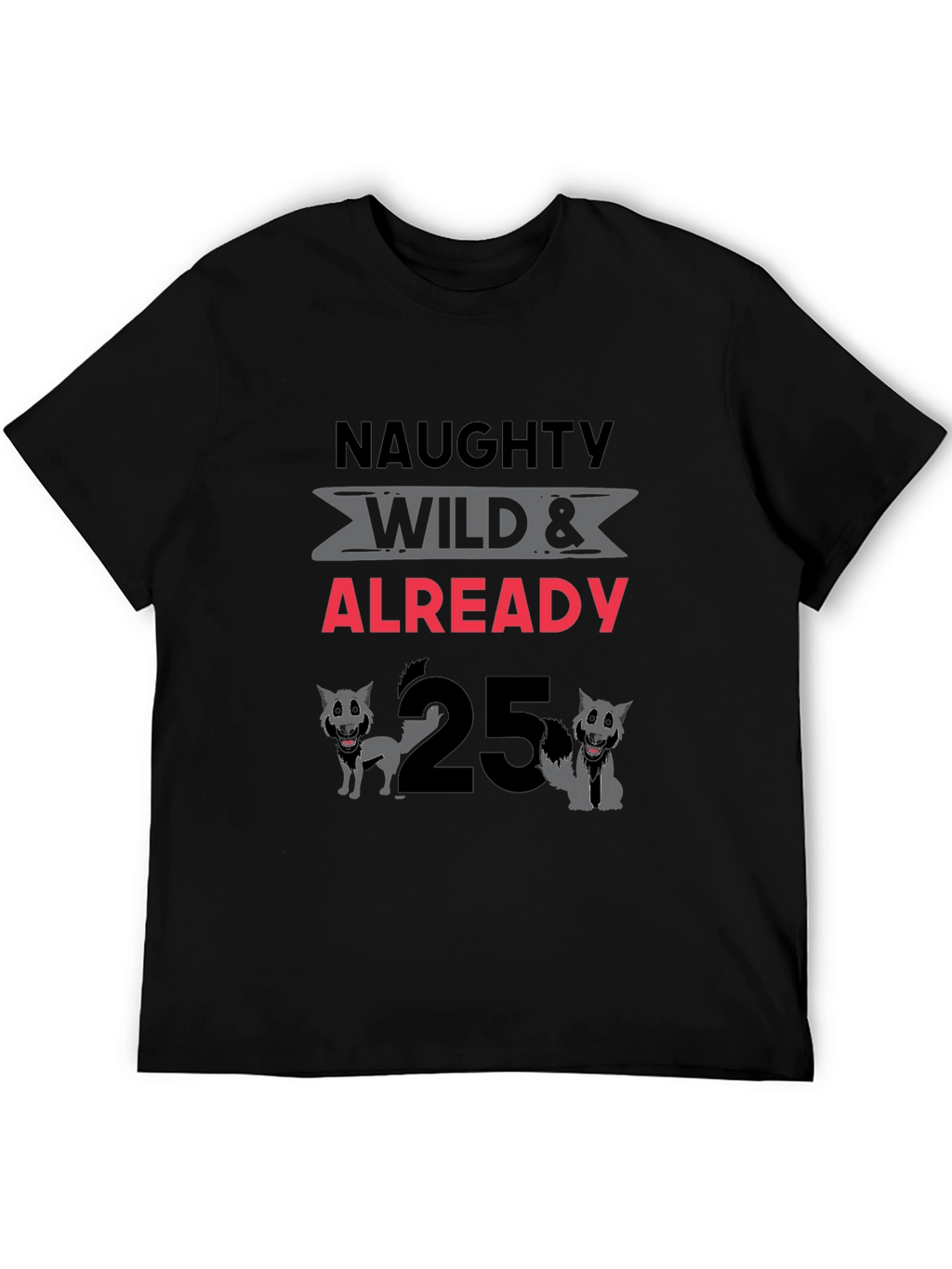 Naughty Wild & Already 25 T-Shirt