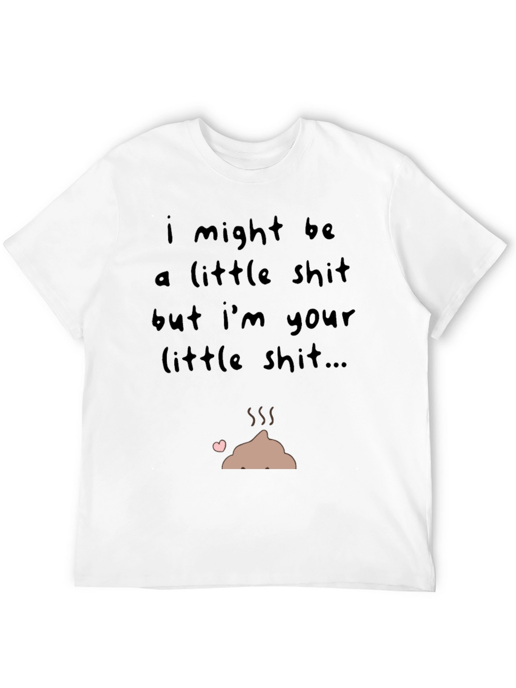 I Might Be a Little Shit T-Shirt