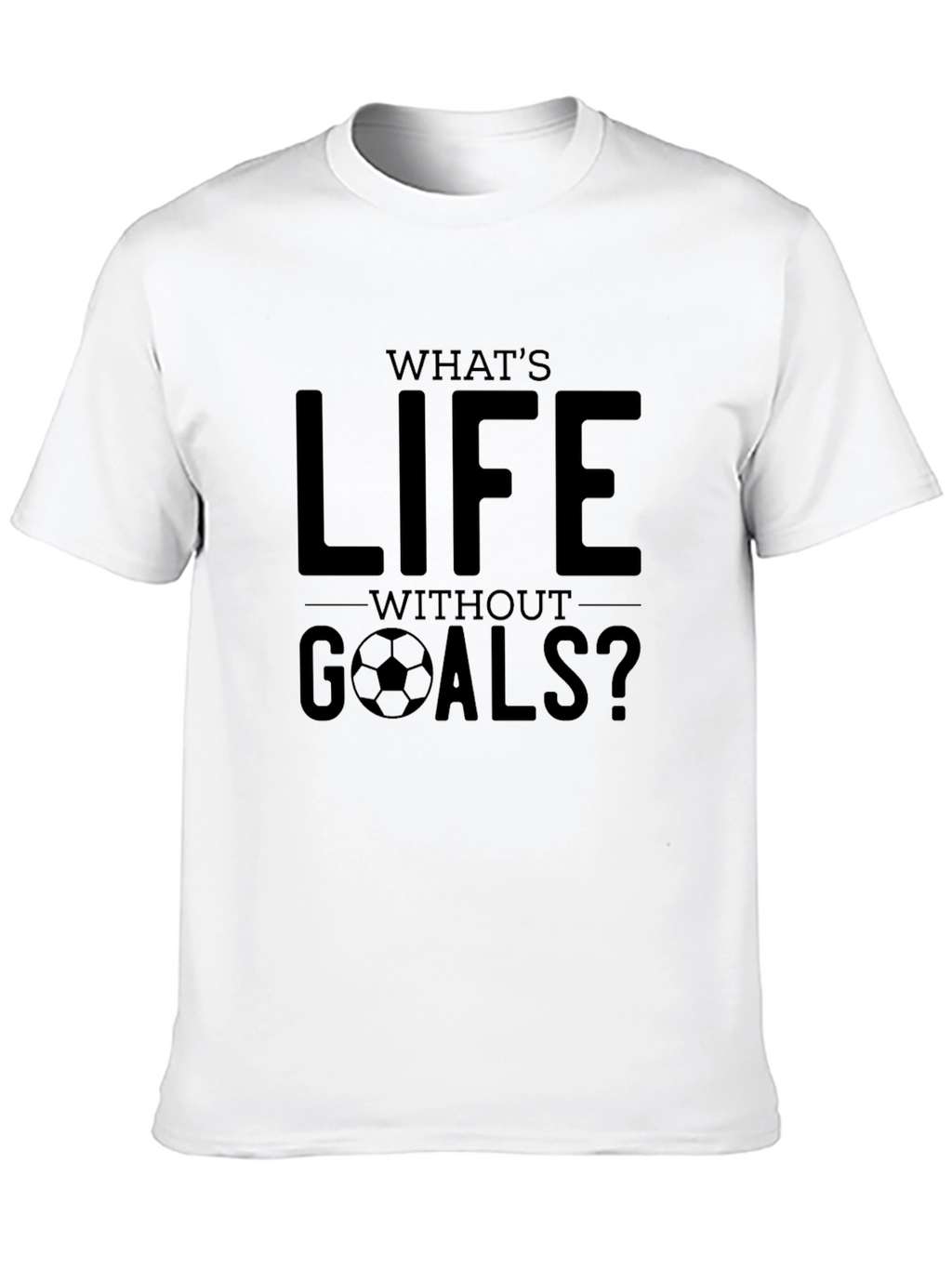 Whats Life Without Goals? Graphic Tee