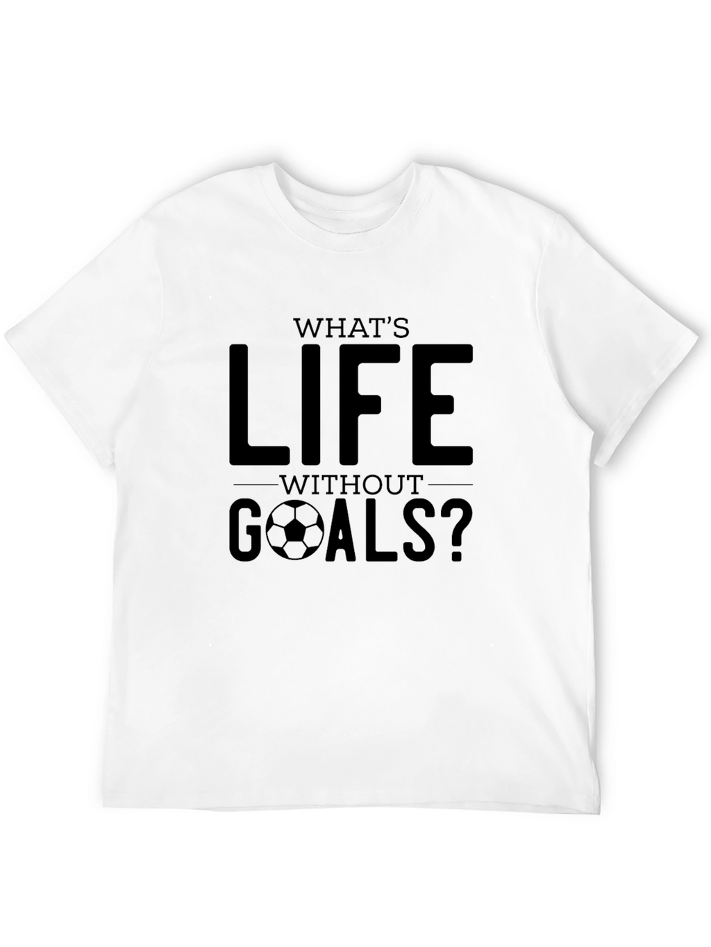Whats Life Without Goals? Graphic Tee