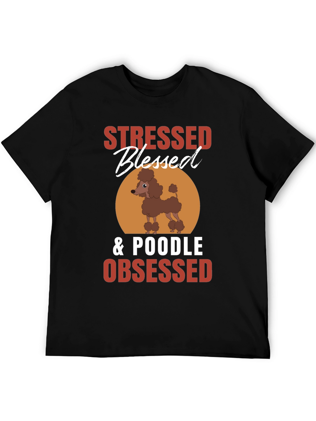 Stressed Blessed Poodle Obsessed T-Shirt – Funny Dog Lover Tee