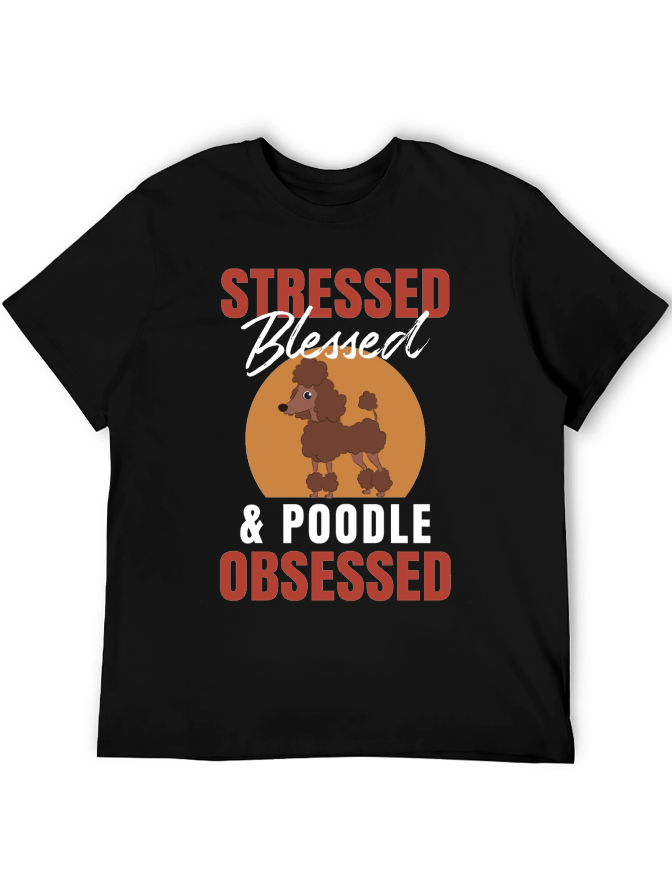 Stressed Blessed Poodle Obsessed T-Shirt – Funny Dog Lover Tee