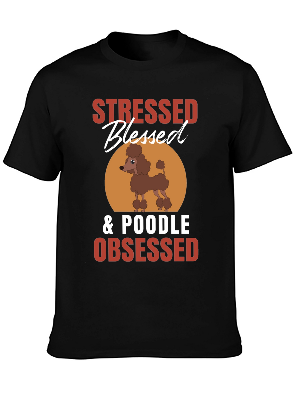 Stressed Blessed Poodle Obsessed T-Shirt – Funny Dog Lover Tee