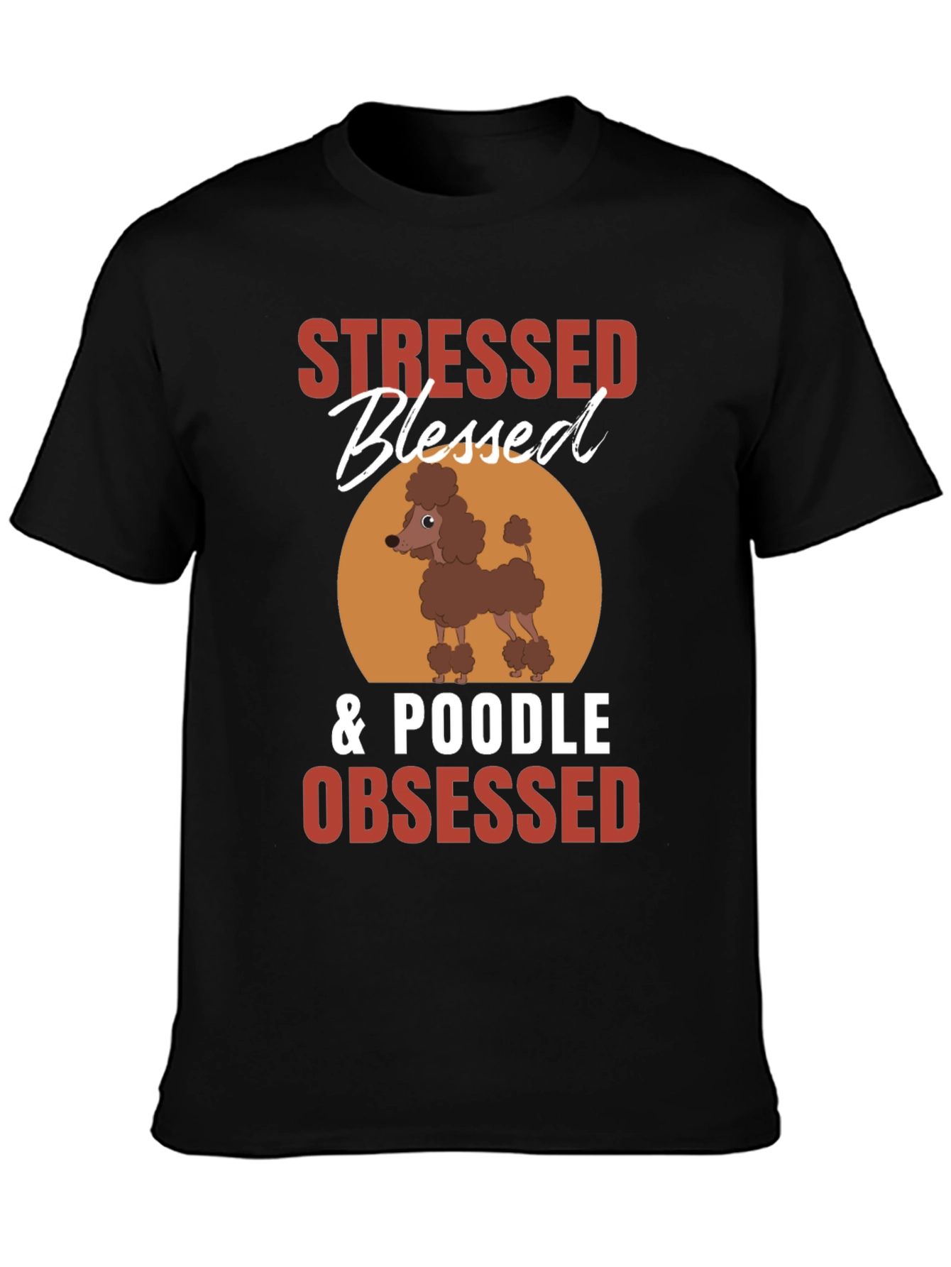 Stressed Blessed Poodle Obsessed T-Shirt – Funny Dog Lover Tee