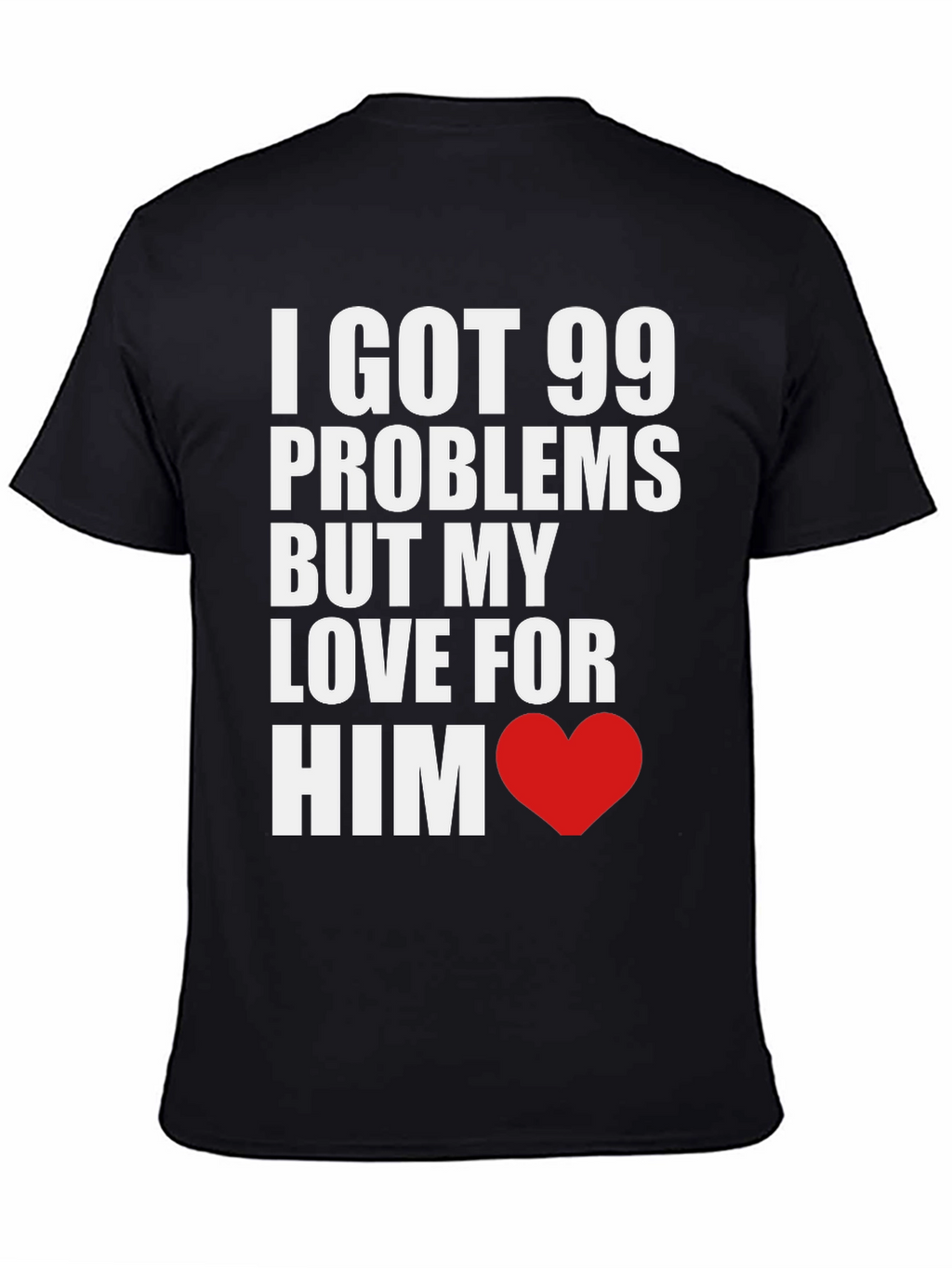 99 Problems But My Love For Him T-Shirt