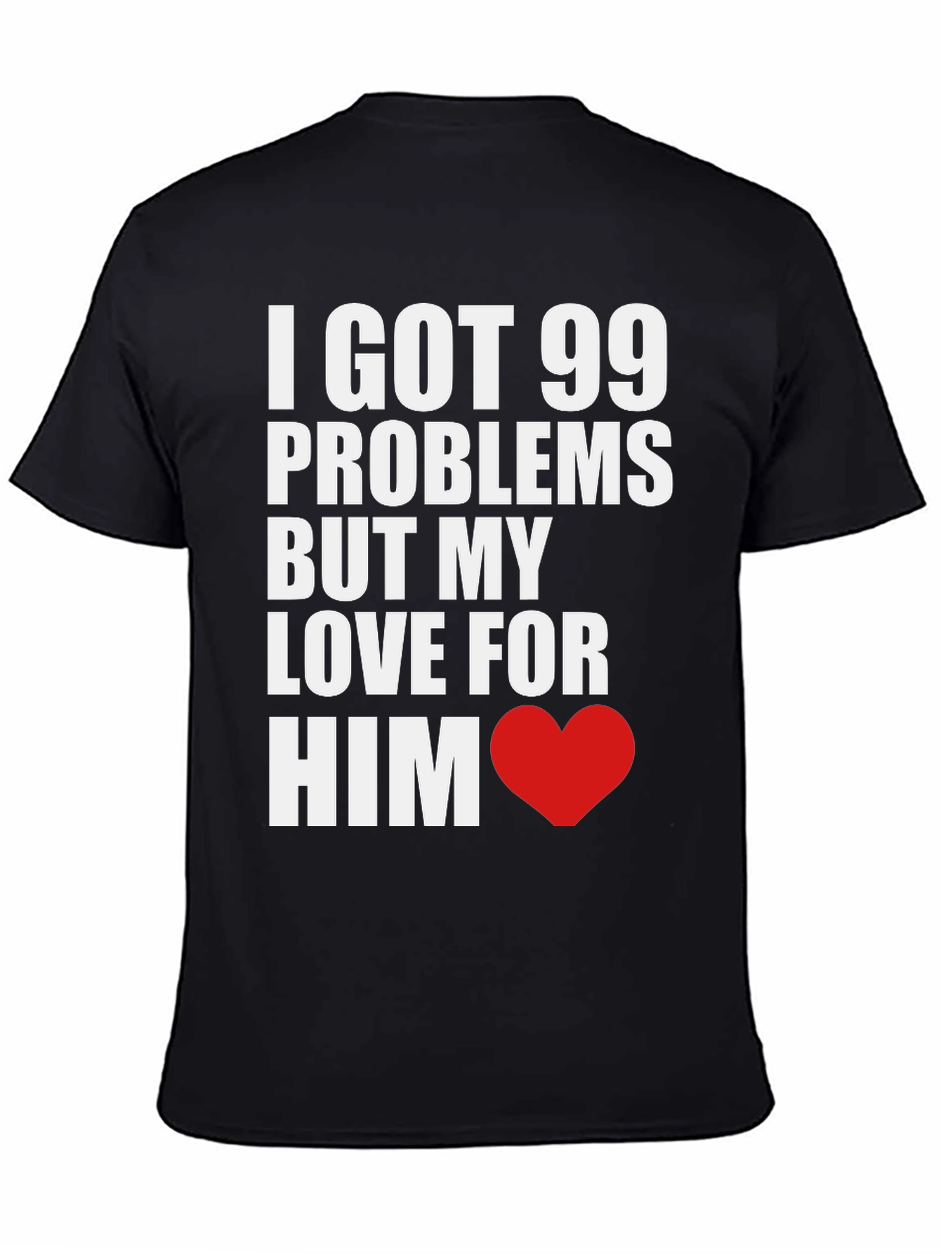 99 Problems But My Love For Him T-Shirt