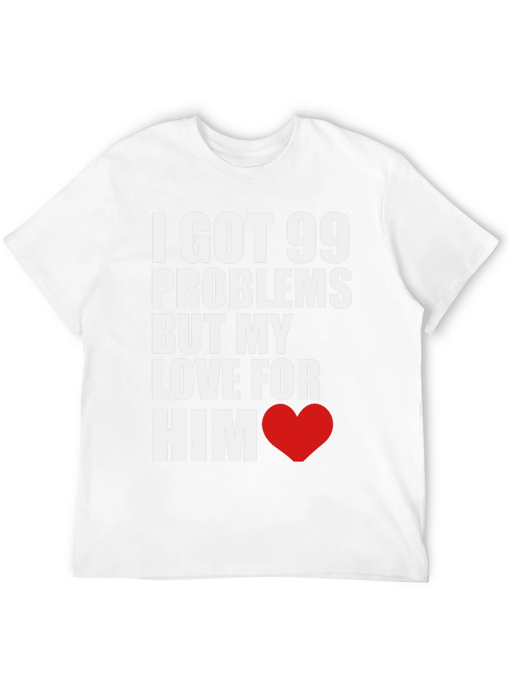 99 Problems But My Love For Him T-Shirt
