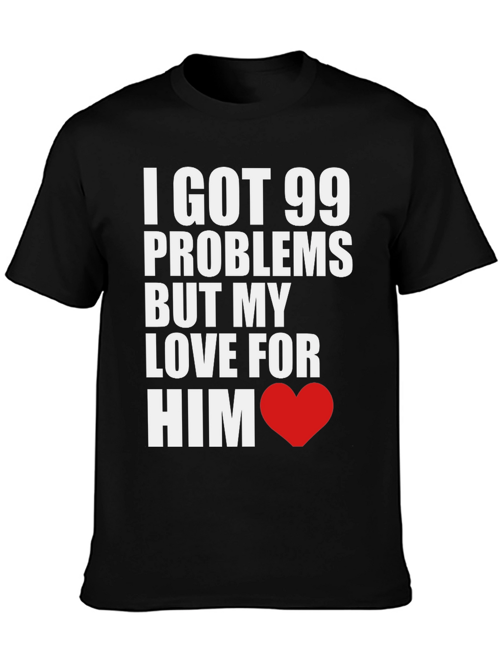99 Problems But My Love For Him T-Shirt