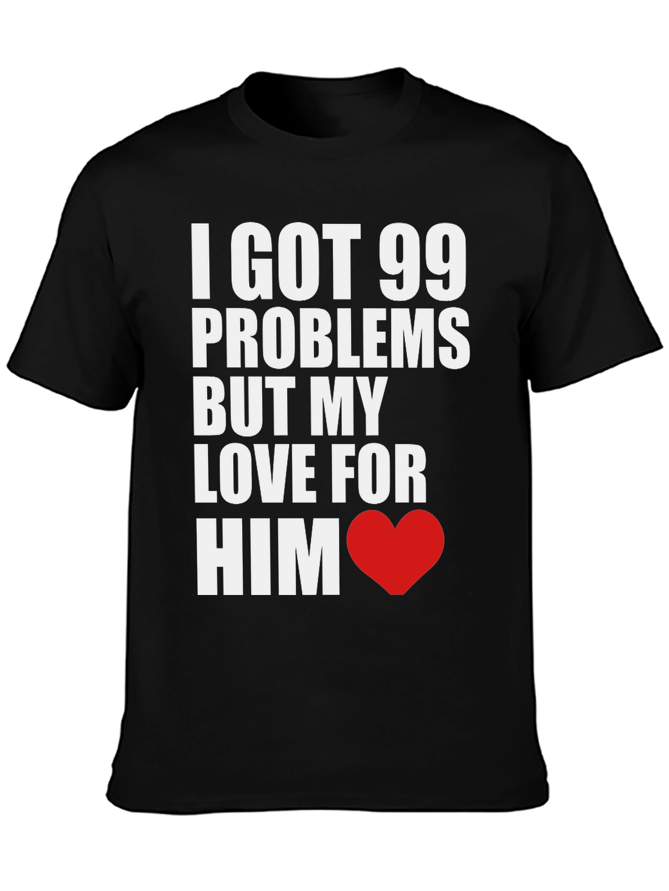 99 Problems But My Love For Him T-Shirt