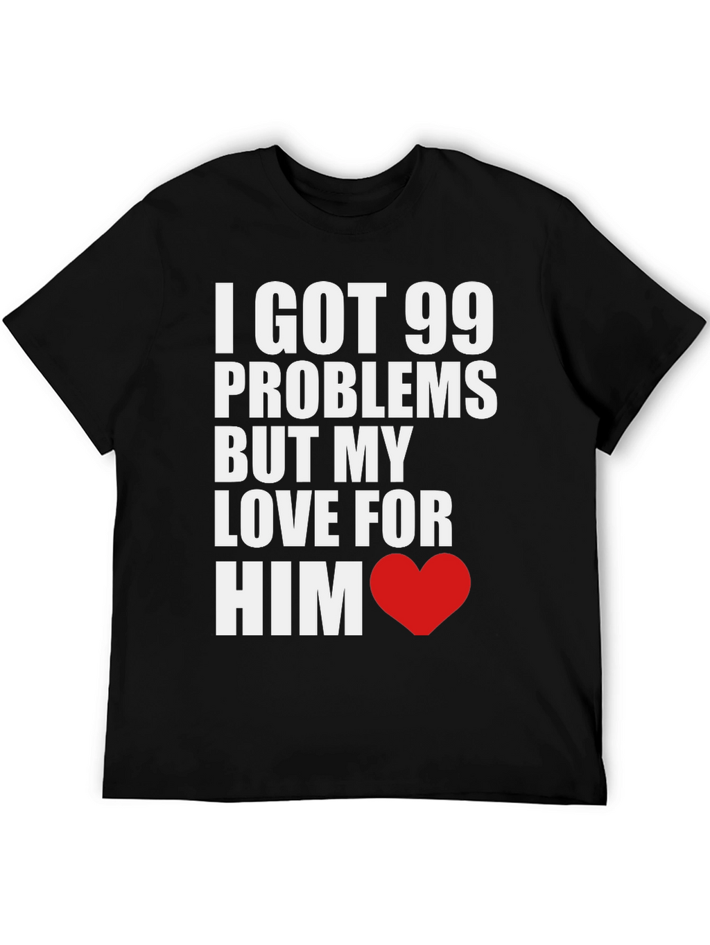 99 Problems But My Love For Him T-Shirt