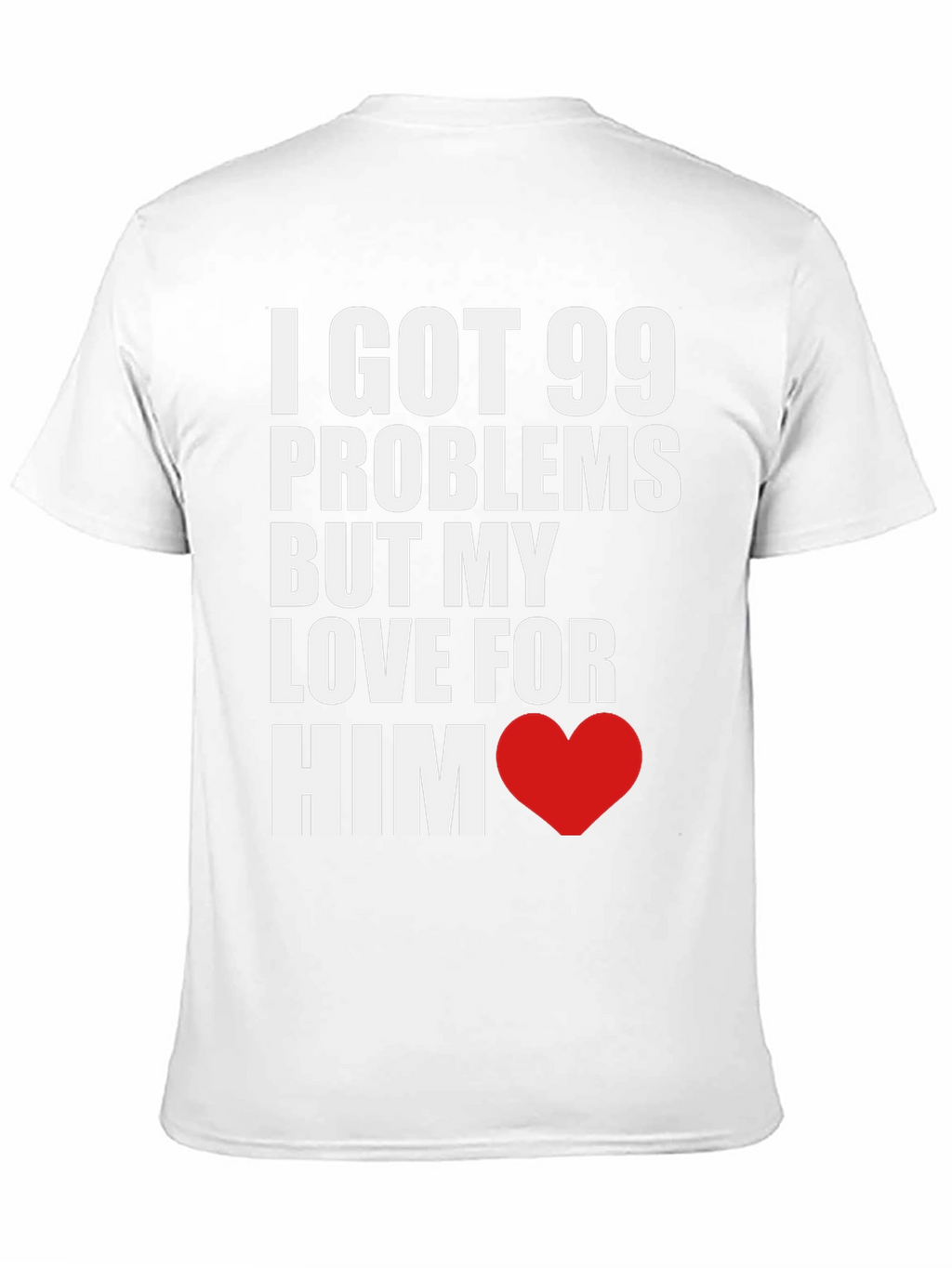 99 Problems But My Love For Him T-Shirt