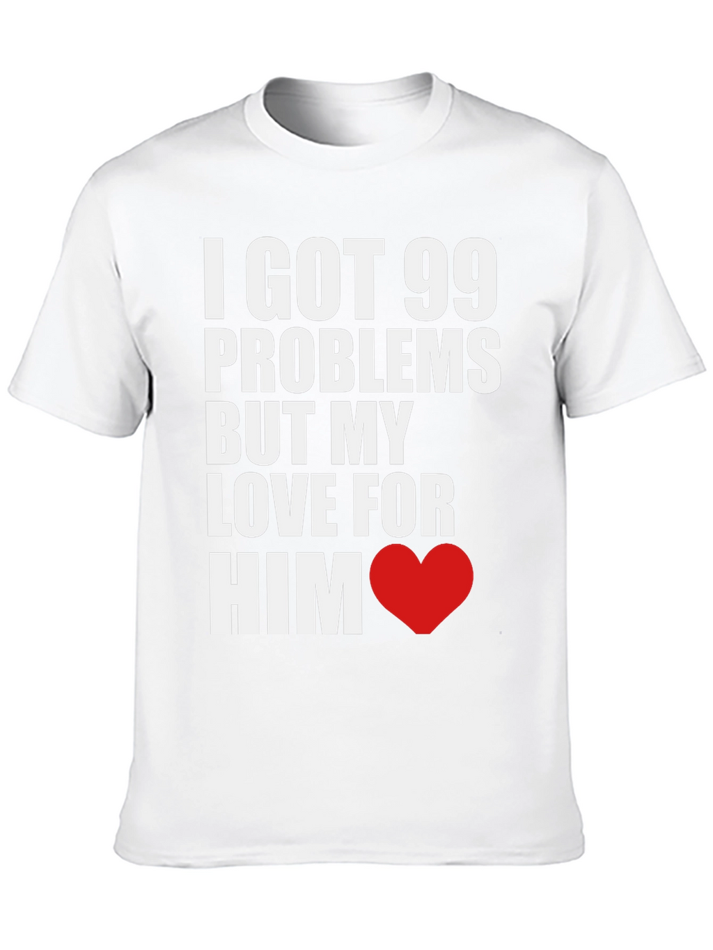 99 Problems But My Love For Him T-Shirt