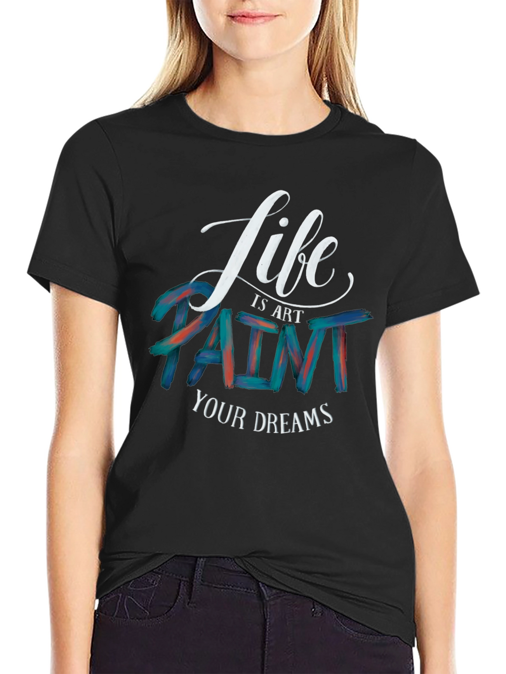 Life is Art Paint Your Dreams Graphic Tee