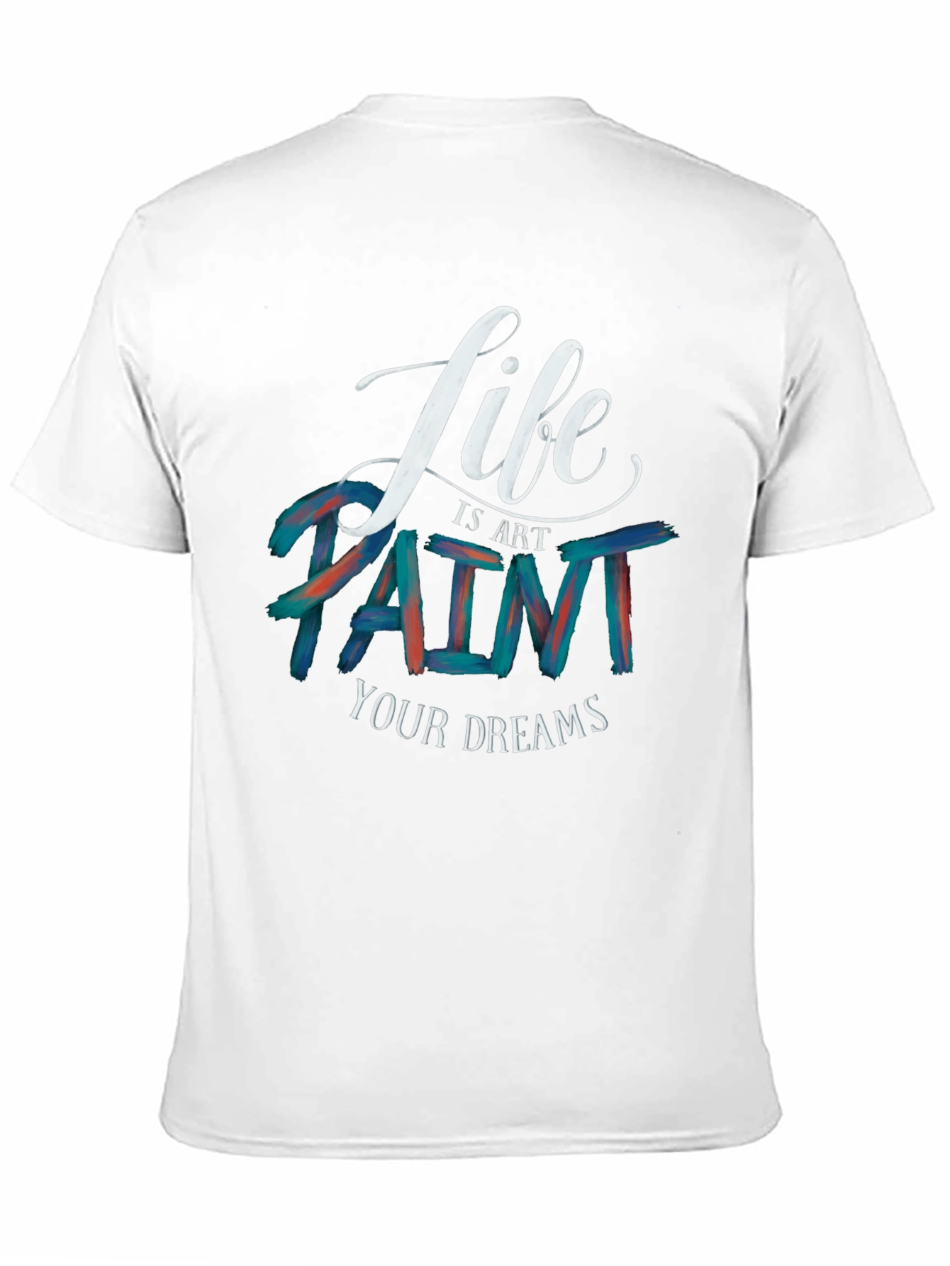 Life is Art Paint Your Dreams Graphic Tee