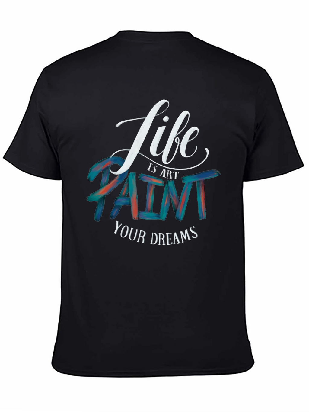 Life is Art Paint Your Dreams Graphic Tee