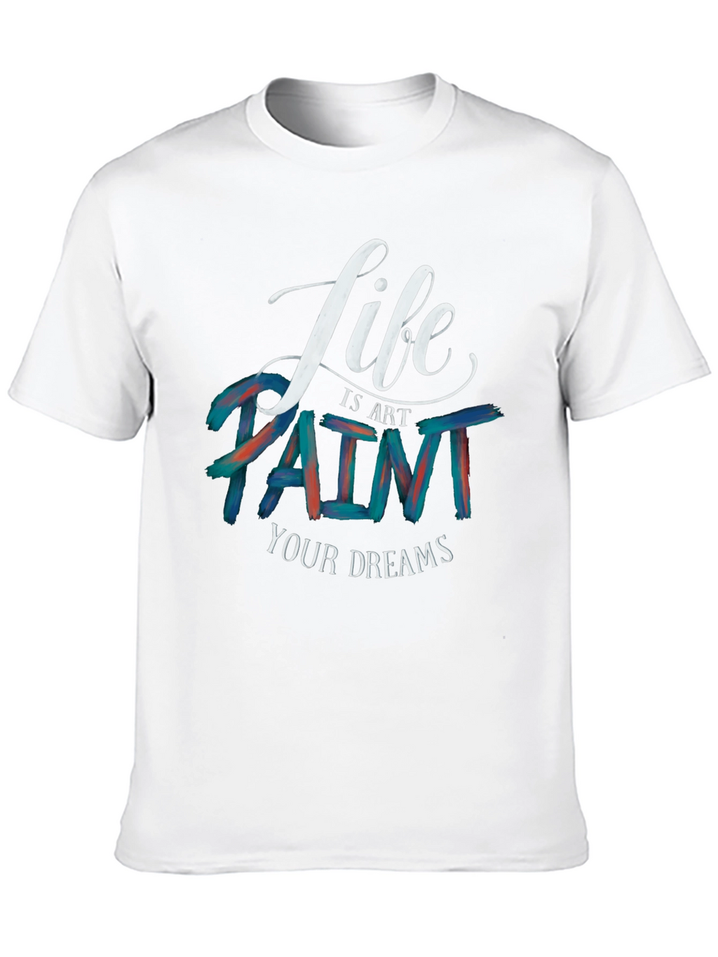 Life is Art Paint Your Dreams Graphic Tee