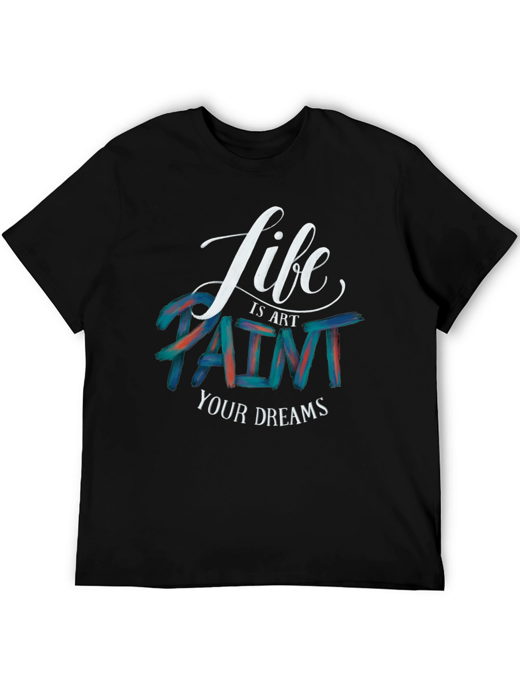Life is Art Paint Your Dreams Graphic Tee
