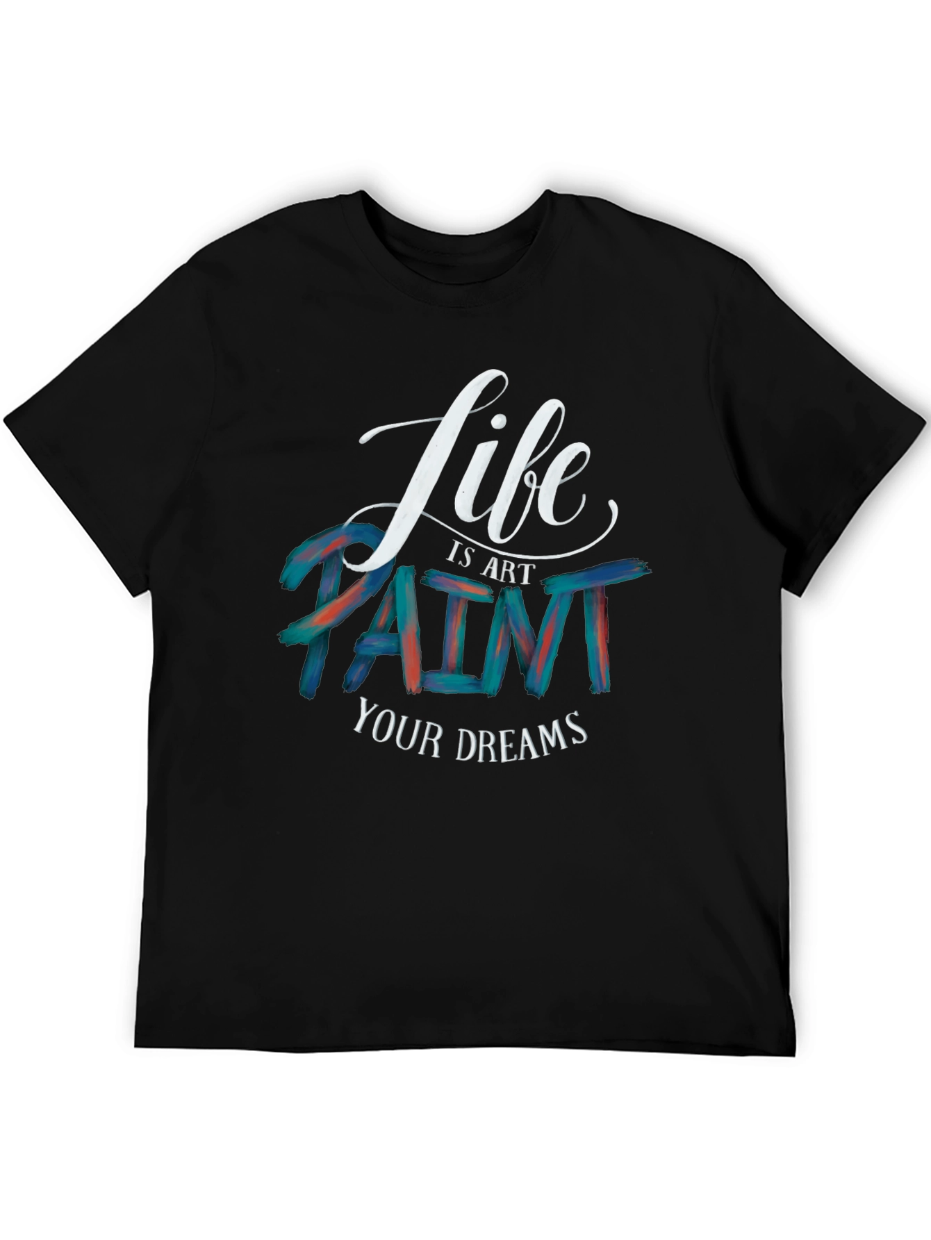 Life is Art Paint Your Dreams Graphic Tee
