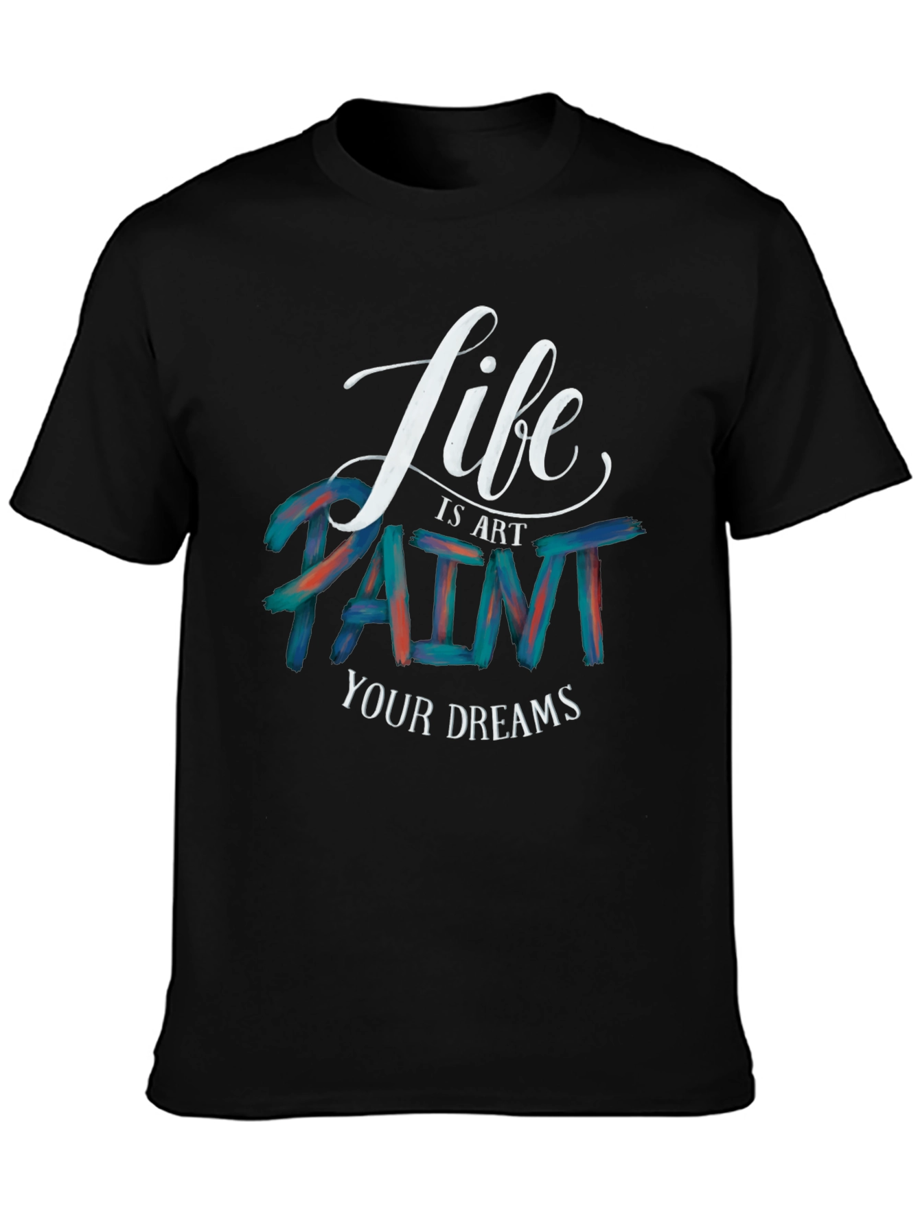 Life is Art Paint Your Dreams Graphic Tee
