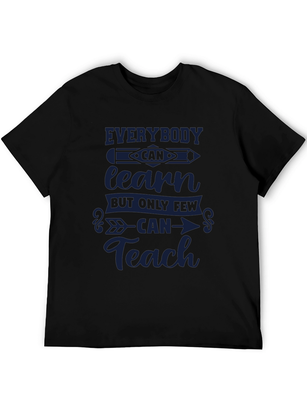 Everybody Can Learn Only Few Can Teach T-Shirt