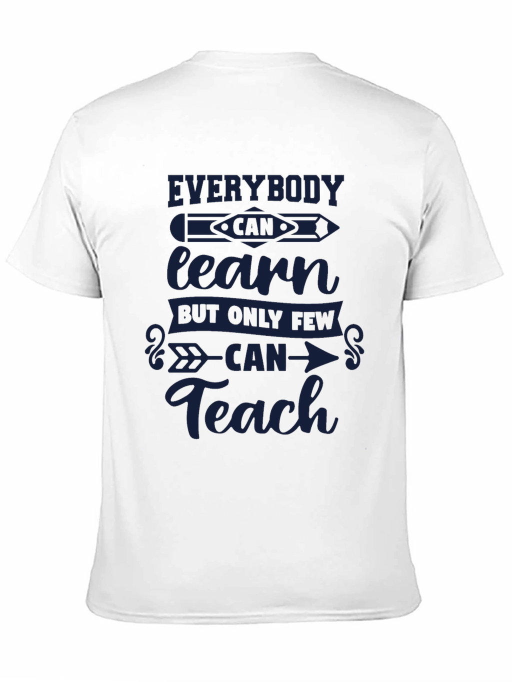 Everybody Can Learn Only Few Can Teach T-Shirt
