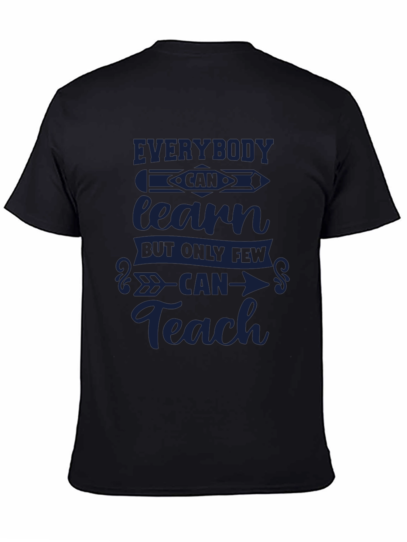 Everybody Can Learn Only Few Can Teach T-Shirt