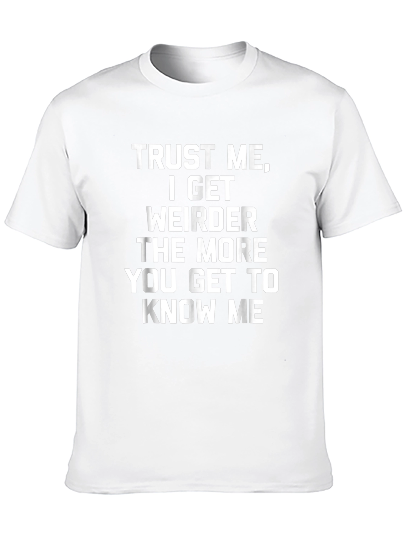 Trust Me I Get Weirder T-Shirt