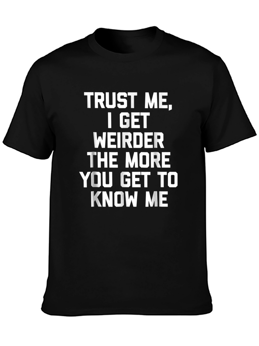 Trust Me I Get Weirder T-Shirt