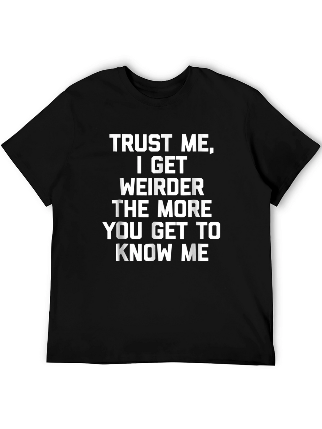 Trust Me I Get Weirder T-Shirt
