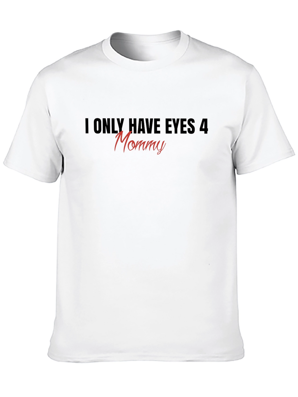 I Only Have Eyes 4 Mommy T-Shirt