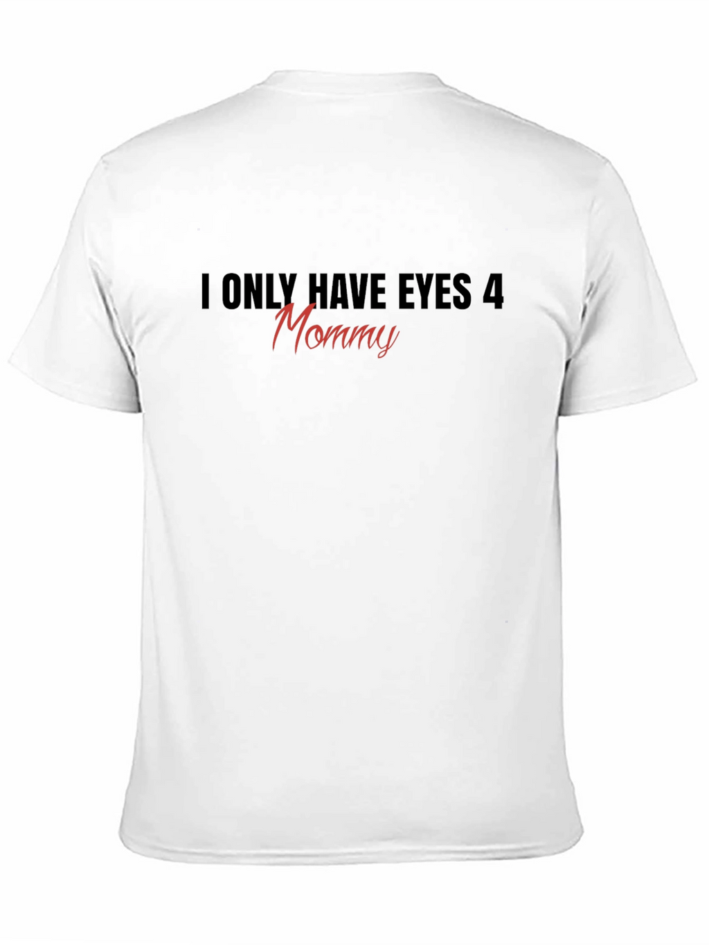 I Only Have Eyes 4 Mommy T-Shirt