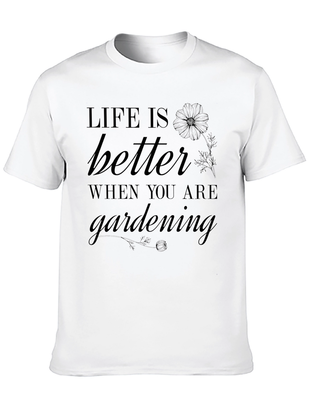 Life Is Better When Youre Gardening T-Shirt