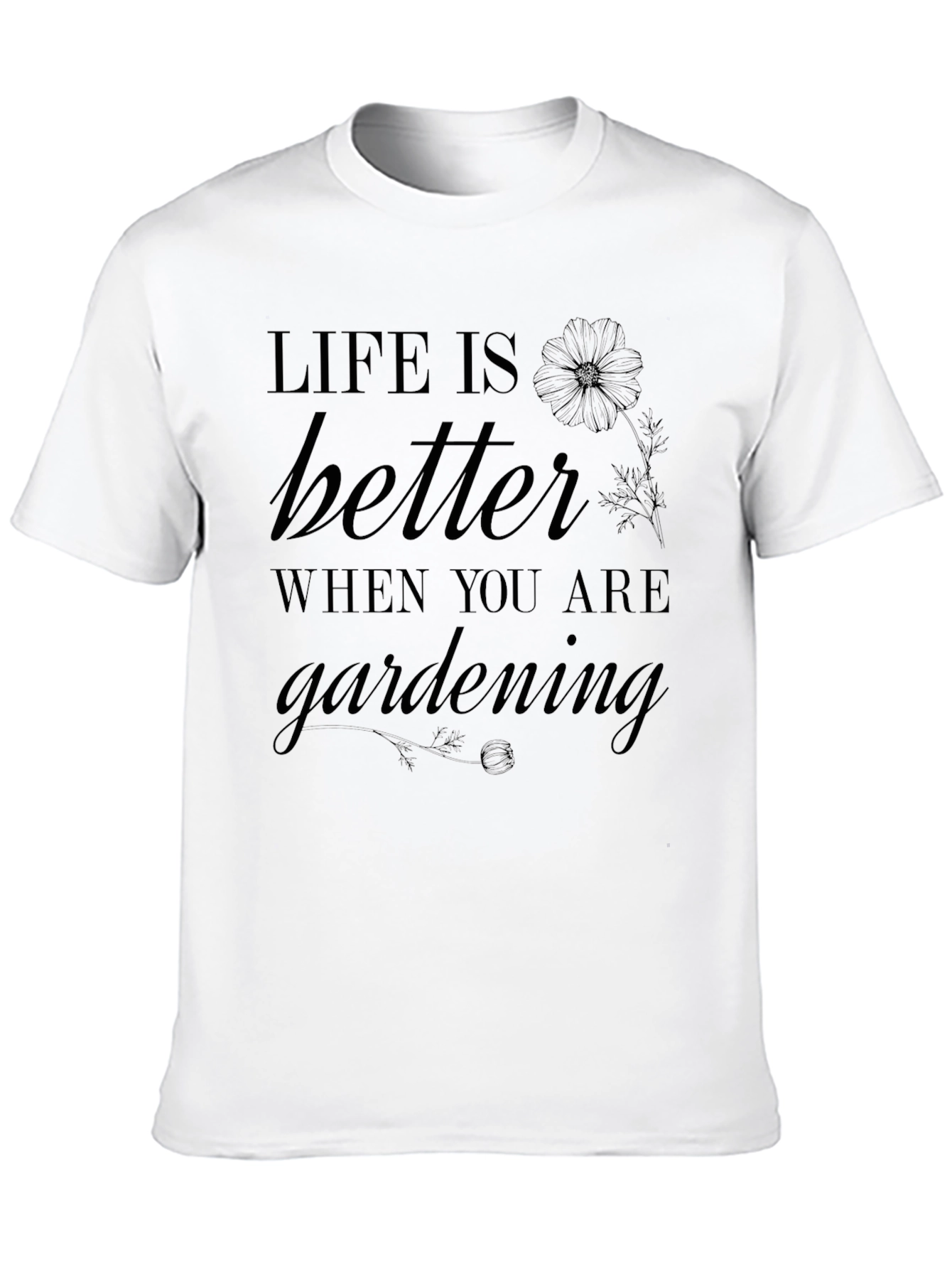 Life Is Better When Youre Gardening T-Shirt