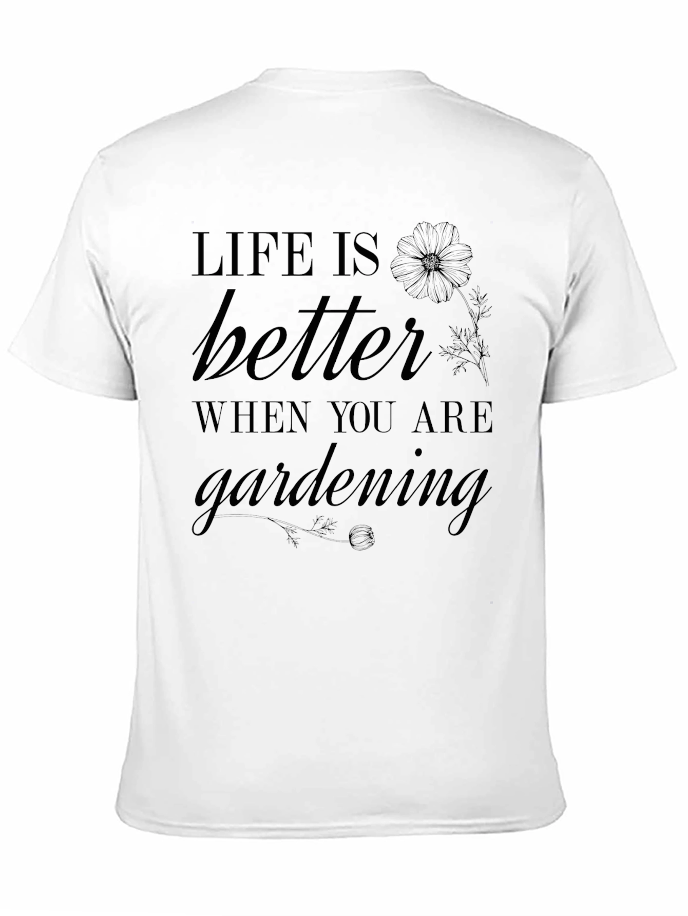 Life Is Better When Youre Gardening T-Shirt