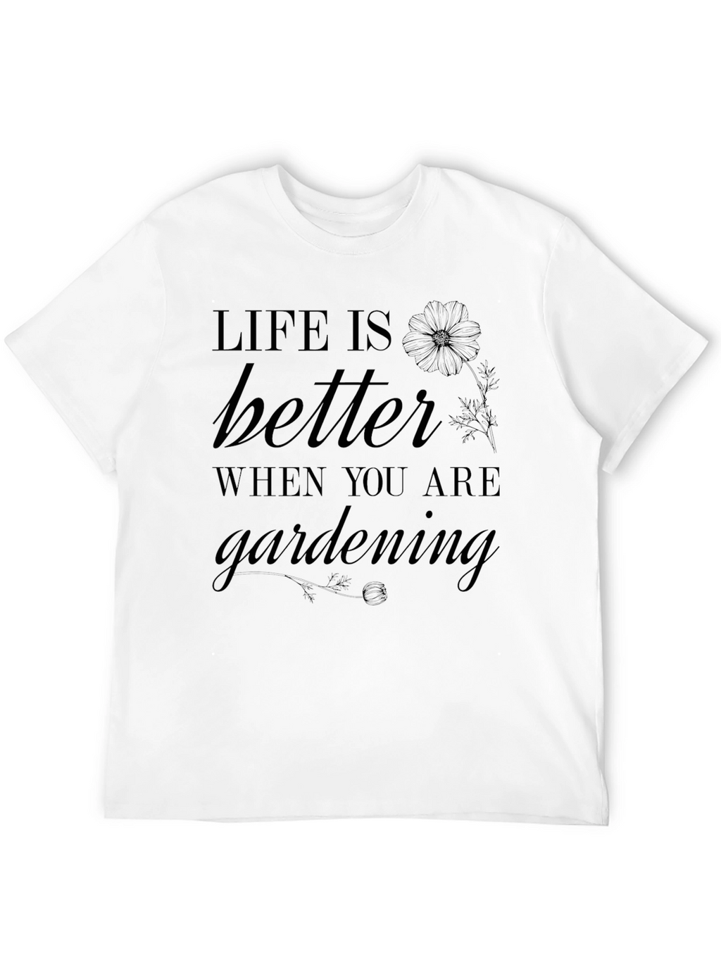 Life Is Better When Youre Gardening T-Shirt