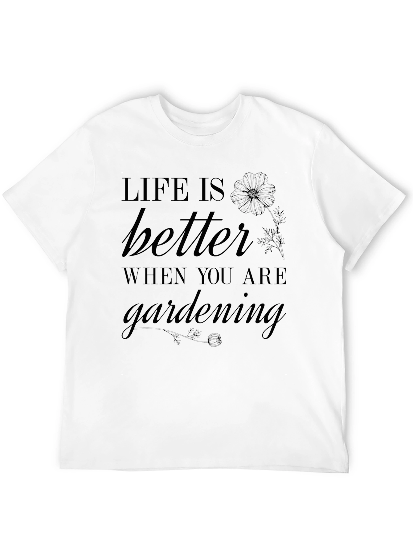 Life Is Better When Youre Gardening T-Shirt