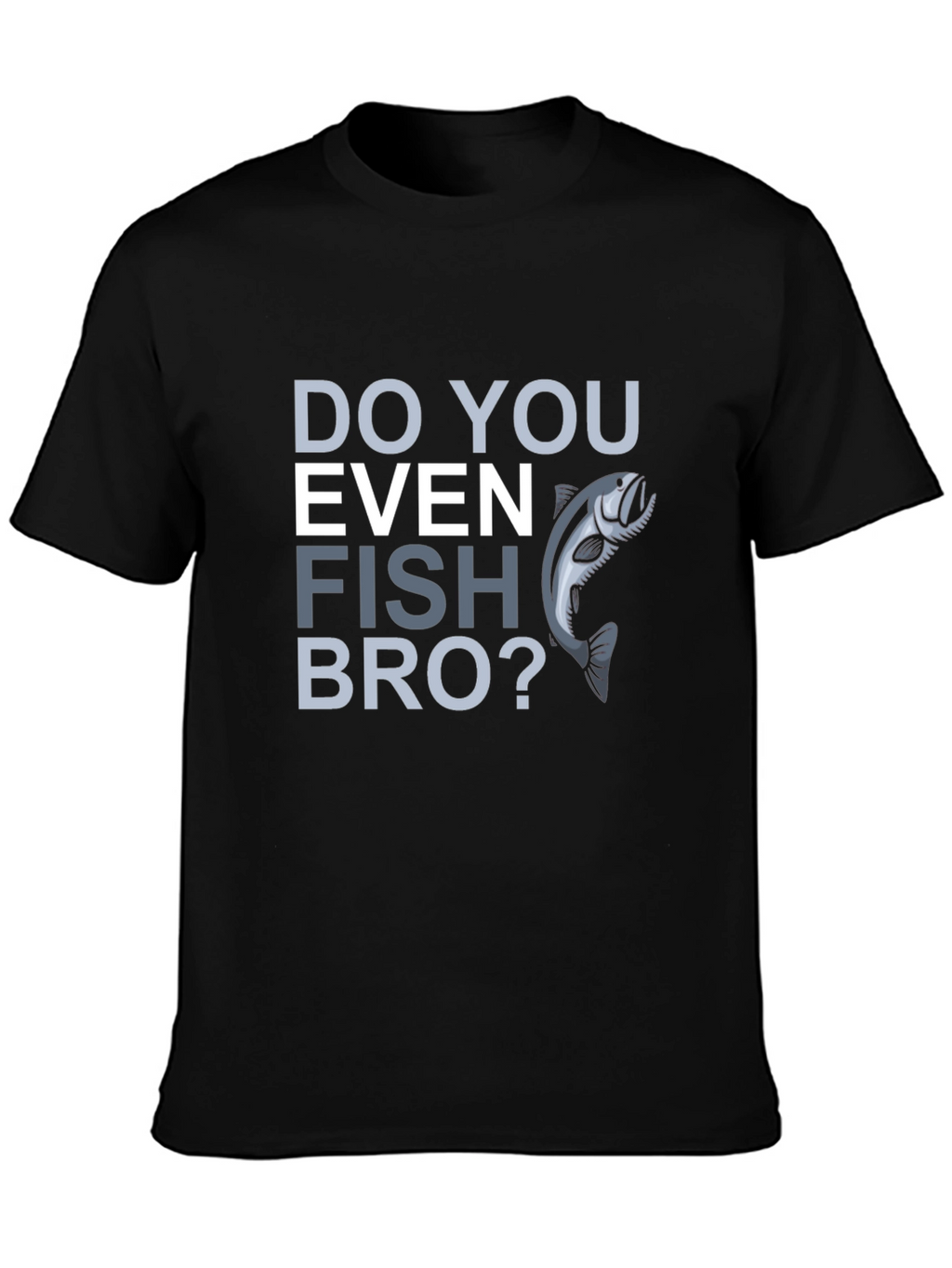 Do You Even Fish Bro? Graphic T-Shirt