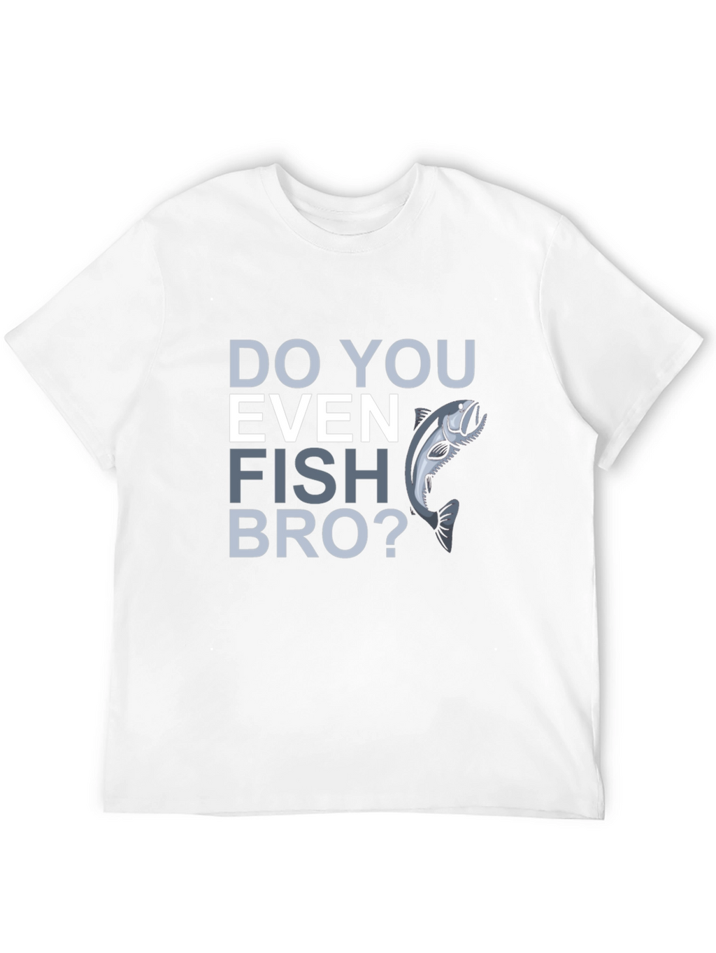 Do You Even Fish Bro? Graphic T-Shirt