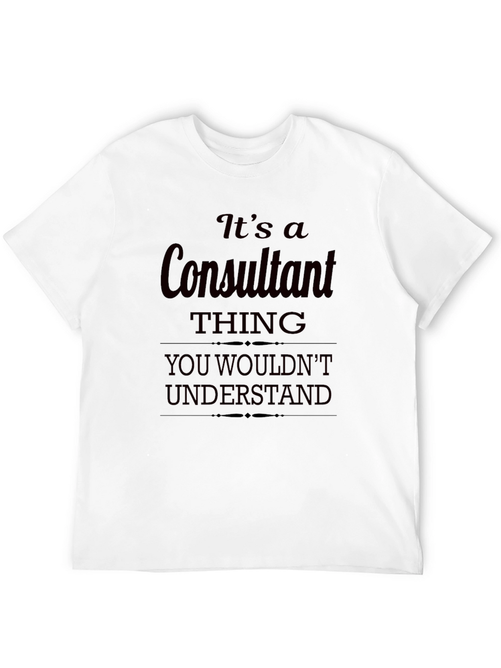 Consultant Thing T-Shirt - You Wouldnt Understand