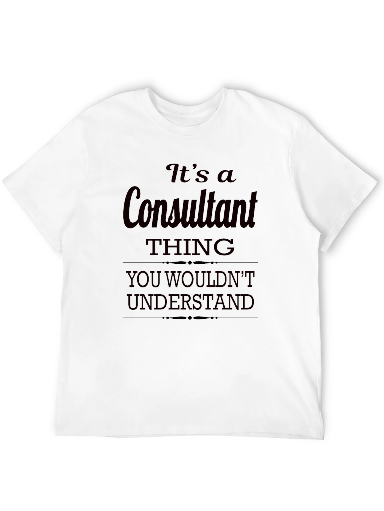 Consultant Thing T-Shirt - You Wouldnt Understand